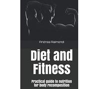 Diet and Fitness: Practical guide to nutrition for body recomposition