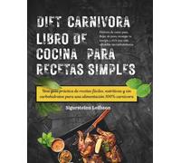 DIET CARNIVORA LIBRO DE COCINA PARA RECETAS SIMPLES: Una guía práctica de recetas fáciles, nutritivas y sin carbohidratos para una alimentación 100% carnívora