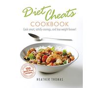 Diet Cheats Cookbook: Cook smart, satisfy cravings, and lose weight forever!