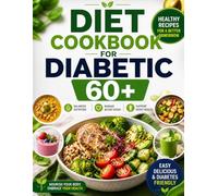 Diet Cookbook For Diabetic 60+: Easy-to-Prepare Low-Glycemic Recipes to Support Healthy Blood Sugar, Heart Health, and Daily Energy for Seniors Aged 60+