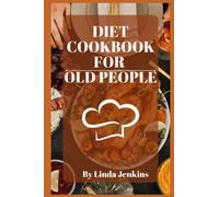 Diet Cookbook For Old People: Healthy, Delicious Recipes For Elderly Adults: Eating Well And Improving Your Health