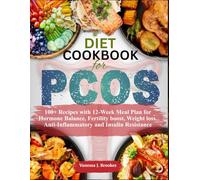 Diet Cookbook for PCOS: 100+ Recipes with 12-Week Meal Plan for Hormone Balance, Fertility boost, Weight loss, Anti-Inflammatory and Insulin Resistance