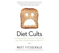Diet Cults - The Surprising Fallacy at the Core of Nutrition Fads and a Guide to Healthy Eating for the Rest of Us