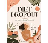 Diet Dropout: Diet dropout- an intuitive eating workbook designed to help you drop the diet, trust your body, and meet the healthiest version of yourself.