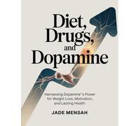DIET, DRUGS, AND DOPAMINE: Harnessing Dopamine’s Power for Weight Loss, Motivation, and Lasting Health