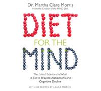 Diet for the Mind : The Latest Science on What to Eat to Prevent Alzheimer’s and Cognitive Decline