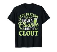 Diet Humor Let's Pretend I'm On A Cleanse for The Clout T-Shirt