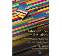 Diet Intervention and Autism: Implementing the Gluten Free and Casein Free Diet for Autistic Children and Adults - A Practical Guide for Parents
