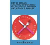 Diet Of Despair: An Eating Disorder Self Help Guide For Anorexia and Bulimia Sufferers