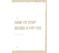 Diet Planner, How to stop being a fat pig: Journal, Diary (111 Pages, Blank, 6 x 9)
