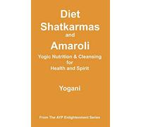 Diet, Shatkarmas and Amaroli - Yogic Nutrition & Cleansing for Health and Spirit (Ayp Enlightenment)