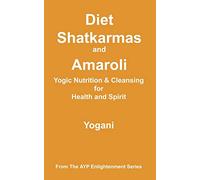 Diet, Shatkarmas and Amaroli - Yogic Nutrition & Cleansing for Health and Spirit: (AYP Enlightenment Series): 6