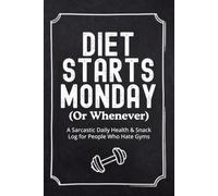 Diet Starts Monday (Or Whenever): A Sarcastic Daily Health & Snack Log for People Who Hate Gyms | Funny Food & Fitness Tracker, Emotional Eating ... Novelty Gift (Sarcastic Guides for Real Life)