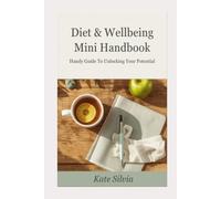 Diet & Wellbeing Mini Handbook: Handy Guide To Unlocking Your Potential