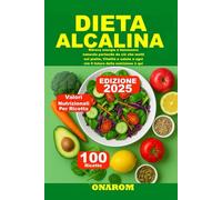 DIETA ALCALINA: Ritrova energia e benessere naturale partendo da ciò che metti nel piatto, Vitalità e salute a ogni età Il futuro della nutrizione è qui