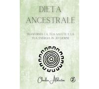 Dieta ancestrale: Trasforma la tua salute e la tua energia in 30 giorni