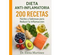 Dieta Anti-inflamatoria Para El Bienestar Diario: 200 Recetas Fáciles y Sabrosas para Reducir la Inflamación, Reforzar tu Inmunidad y Sentirte Mejor Cada Día