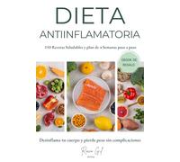 Dieta Antiinflamatoria: Desinflama tu cuerpo, gana salud y pierde peso sin complicaciones