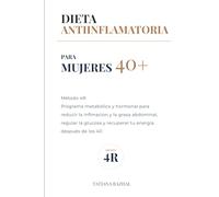 Dieta Antiinflamatoria para Mujeres 40+: Método 4R: Programa metabólico y hormonal para reducir la inflamación y la grasa abdominal, regular la glucosa y recuperar tu energía después de los 40.