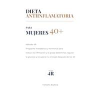 Dieta Antiinflamatoria para Mujeres 40+: Método 4R: Programa metabólico y hormonal para reducir la inflamación y la grasa abdominal, regular la glucosa y recuperar tu energía después de los 40