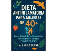 DIETA ANTIINFLAMATORIA PARA MUJERES DE 40+: Cómo reducir la inflamación y recuperar tu energía en SOLO 30 DÍAS.: 1