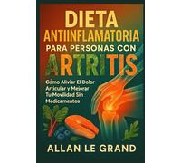 DIETA ANTIINFLAMATORIA PARA PERSONAS CON ARTRITIS: Cómo aliviar el dolor articular y mejorar tu movilidad sin medicamentos.: 3