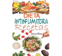 Dieta Antiinflamatoria Recetas: Recetas eficaces para aliviar la inflamación, eliminar el dolor y mejorar la salud - libro recetas antiinflamatoria, recetas sin gluten y sin lactosa, recetas sin carne