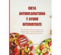 Dieta Antiinflamatoria Y Ayuno Intermitente: Recetas Súper Fáciles para Perder Peso Rápidamente, Controlar la Inflamación y Aliviar el Dolor de Forma Duradera (NOURISH & THRIVE)