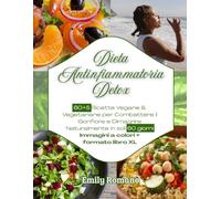 Dieta Antinfiammatoria Detox: 60+5 Ricette Vegane & Vegetariane per Combattere il Gonfiore e Dimagrire Naturalmente in soli 60 giorni Immagini a colori + formato libro XL