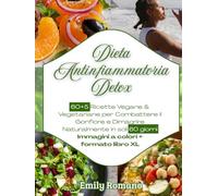Dieta Antinfiammatoria Detox: 60+5 Ricette Vegane & Vegetariane per Combattere il Gonfiore e Dimagrire Naturalmente in soli 60 giorni Immagini a colori + formato libro XL