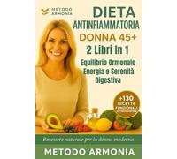 Dieta Antinfiammatoria Donna 45+ 2 libri in 1: “130 ricette antinfiammatorie per riattivare il metabolismo, riequilibrare gli ormoni e tornare a sentirti bene ogni giorno.”