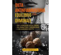DIETA ANTINFIAMMATORIA ED EQUILIBRIO ORMONALE: Per il benessere della Tiroide - Per combattere l'Endometriosi (ARTE DELLA DIETA - Nutrire Corpo e Anima)