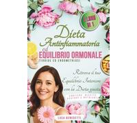DIETA ANTINFIAMMATORIA ED EQUILIBRIO ORMONALE: Per il benessere della Tiroide - Per combattere l'Endometriosi (ARTE DELLA DIETA - Nutrire Corpo e Anima)