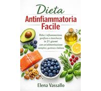 Dieta Antinfiammatoria Facile: Riduci infiammazione, gonfiore e stanchezza in 21 giorni con un’alimentazione semplice, gustosa e italiana