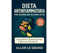 DIETA ANTINFIAMMATORIA PER DONNE DAI 40 ANNI IN SU: Come ridurre l'infiammazione e ritrovare l'energia in SOLI 30 GIORNI.: 1 (dieta anti infiammatoria)