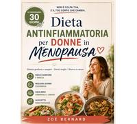Dieta Antinfiammatoria per Donne in Menopausa: Programma Pratico in 30 Giorni con Ricette Mediterranee Veloci per Ridurre Gonfiore Pancia e Vampate, ... Finalmente te Stessa (Metodo Menopausa)