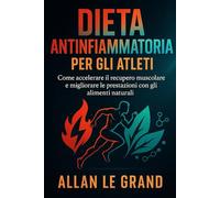 DIETA ANTINFIAMMATORIA PER GLI ATLETI: Come accelerare il recupero muscolare e migliorare le prestazioni con gli alimenti naturali.: 2 (dieta anti infiammatoria)