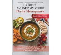 DIETA ANTINFIAMMATORIA PER LA MENOPAUSA: Guida Strategica Over 50 per Equilibrio Ormonale, Salute Ossa e Benessere. Metodo Pratico per Sgonfiare ... Antinfiammatoria e Benessere in Menopausa)