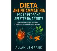 DIETA ANTINFIAMMATORIA PER LE PERSONE AFFETTE DA ARTRITE: Come alleviare i dolori articolari e migliorare la mobilità senza farmaci.: 3 (dieta anti infiammatoria)