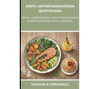 Dieta Antinfiammatoria Quotidiana: 30 e più ricette semplici e consigli pratici per ridurre l’infiammazione e ritrovare il TUO benessere