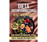 Dieta Antinfiammatoria - Reset Immunitario: Come Ridurre l'Infiammazione Cronica con il Digiuno Intermittente. Ricette Italiane e Piano Alimentare per ... Protocollo Divulgativo Benessere Donna)