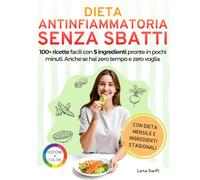 Dieta Antinfiammatoria Senza Sbatti: 100+ ricette facili con 5 ingredienti pronte in pochi minuti. Anche se hai zero tempo e zero voglia.