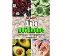 Dieta Autoimune: Protocolo AIP para Combater Doenças Autoimunes, Reduzir a Inflamação Crônica e Melhorar a Saúde do Sistema Imunológico