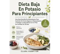 Dieta Baja En Potasio Para Principiantes: Una Guia Sencilla De Alimentacion Para Controlar De Forma Segura La Hiperpotasemia Y Proteger La Salud Renal Con Un Plan De Comidas De 30 Dias