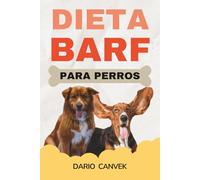 Dieta BARF para perros: Guía para alimentar a su perro de forma natural, mejorar su salud y evitar errores comunes