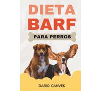 Dieta BARF para perros: Guía para alimentar a su perro de forma natural, mejorar su salud y evitar errores comunes