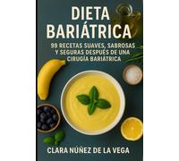 Dieta Bariátrica: 99 Recetas suaves, sabrosas y seguras después de una cirugía bariátrica