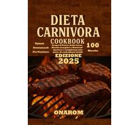 DIETA CARNIVORA COOKBOOK: Scopri il Potere della Carne Ricette Semplici e Nutrienti gustose e completamente prive di carboidrati inutili