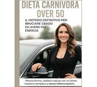 DIETA CARNIVORA OVER 50: METODO DEFINITIVO PER BRUCIARĘ GRASSI ED AVERE PIU ENERGIA: Ritrova forma, vitalità e salute con un'alimentazione semplice e senza infiammazioni.