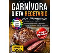 Dieta Carnívora Recetario para Principiantes: Más de 100 Recetas ricas en Proteínas y sin Carbohidratos para apoyar el Metabolismo y el Bienestar. Quema Grasa y construye Masa Muscular